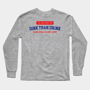 Dink than Drink Long Sleeve T-Shirt